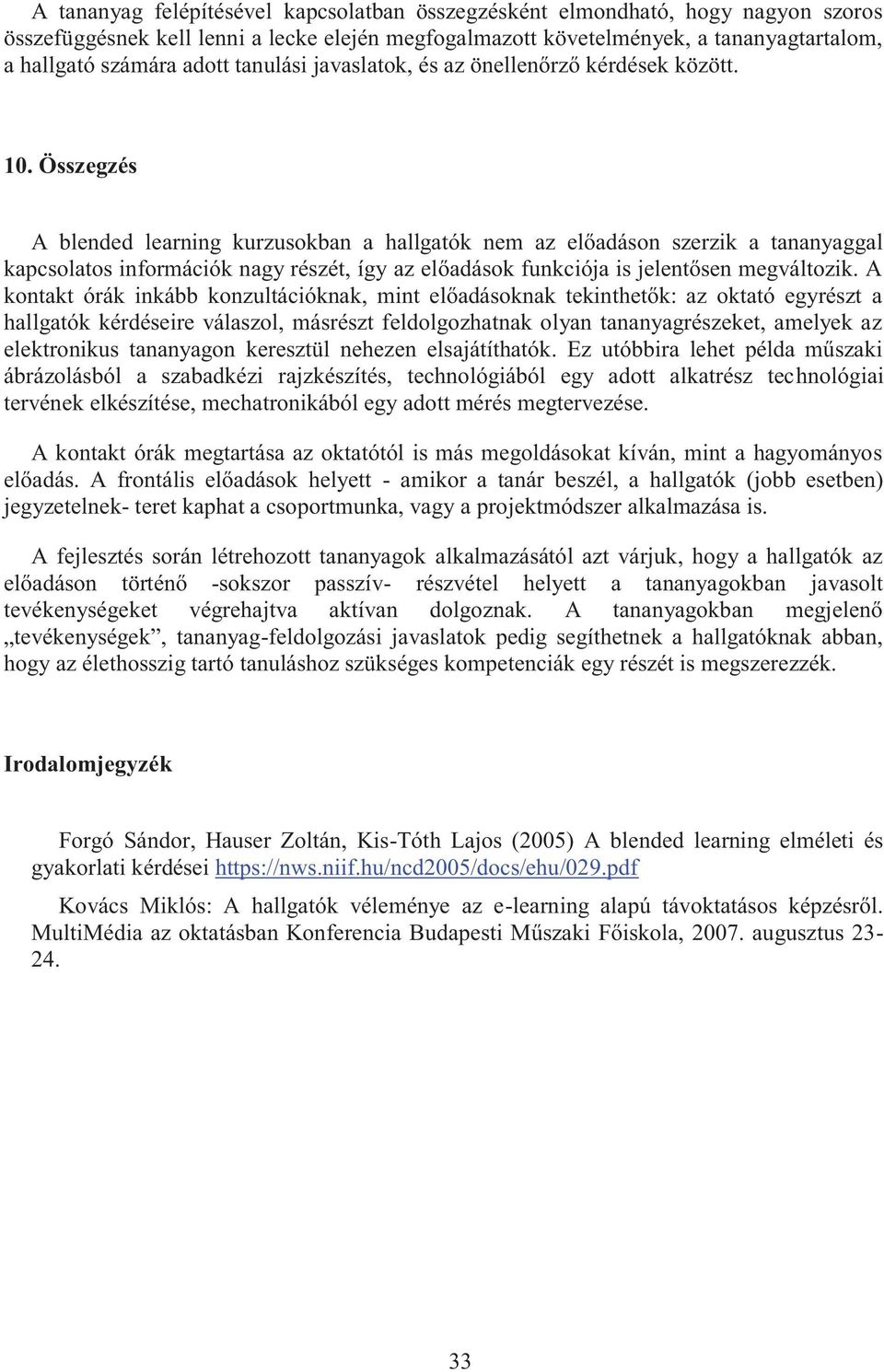 Összegzés A blended learning kurzusokban a hallgatók nem az előadáson szerzik a tananyaggal kapcsolatos információk nagy részét, így az előadások funkciója is jelentősen megváltozik.