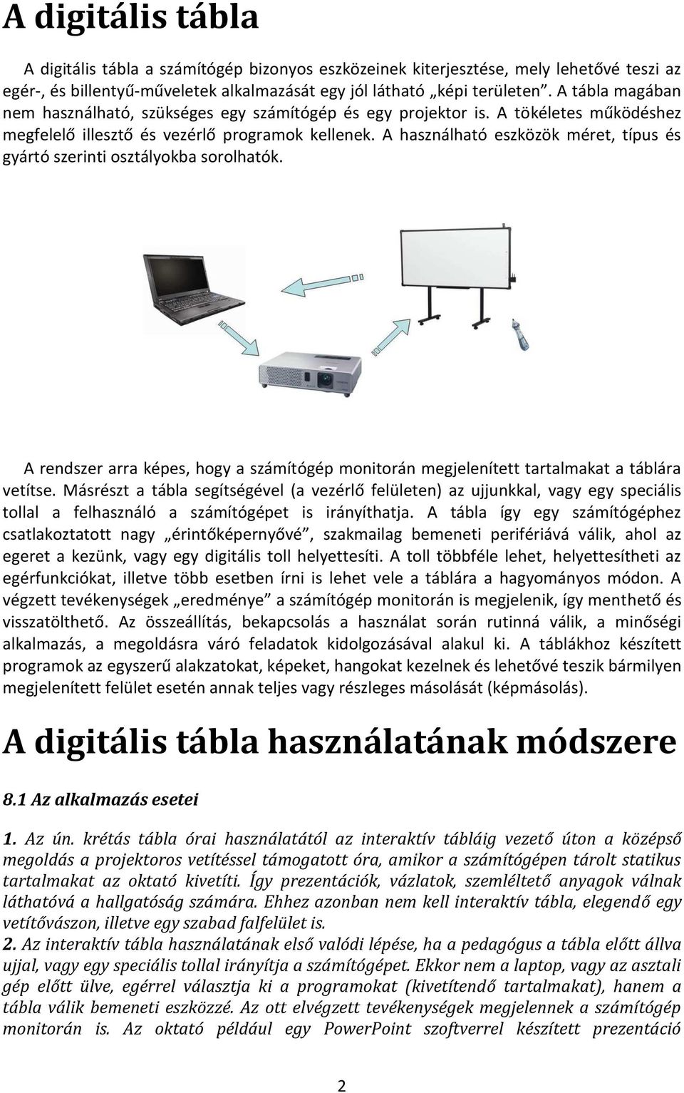 A használható eszközök méret, típus és gyártó szerinti osztályokba sorolhatók. A rendszer arra képes, hogy a számítógép monitorán megjelenített tartalmakat a táblára vetítse.