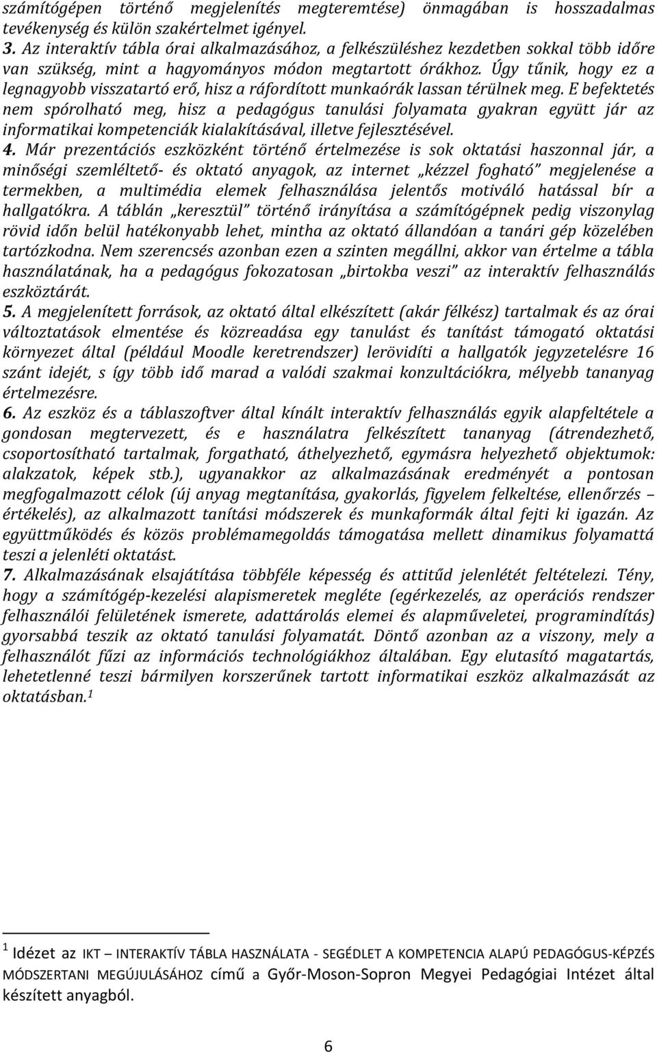 Úgy tűnik, hogy ez a legnagyobb visszatartó erő, hisz a ráfordított munkaórák lassan térülnek meg.