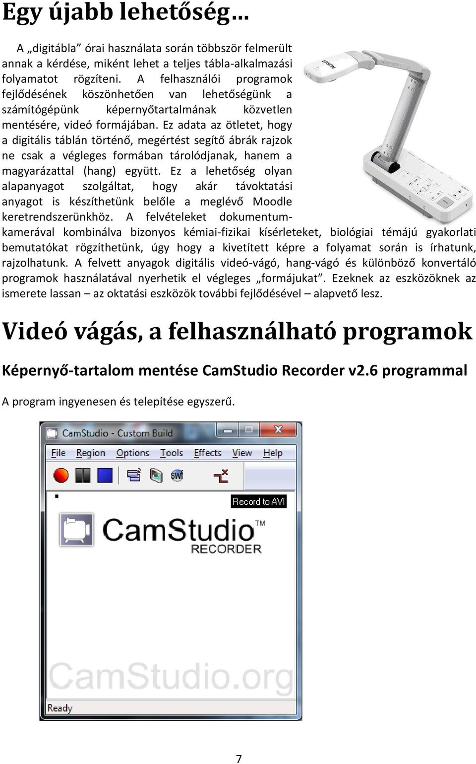 Ez adata az ötletet, hogy a digitális táblán történő, megértést segítő ábrák rajzok ne csak a végleges formában tárolódjanak, hanem a magyarázattal (hang) együtt.