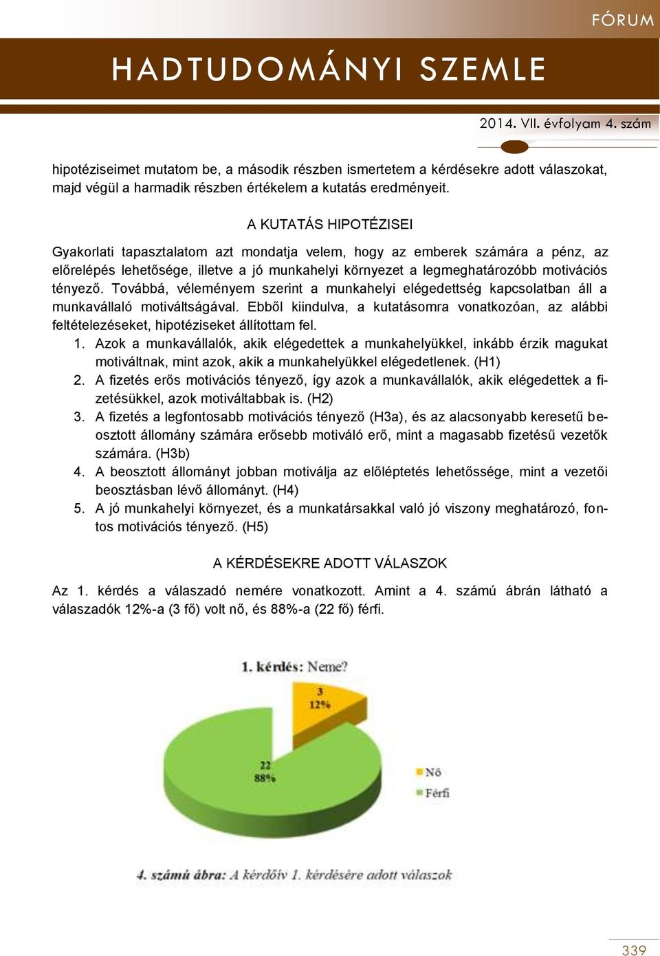 Továbbá, véleményem szerint a munkahelyi elégedettség kapcsolatban áll a munkavállaló motiváltságával.