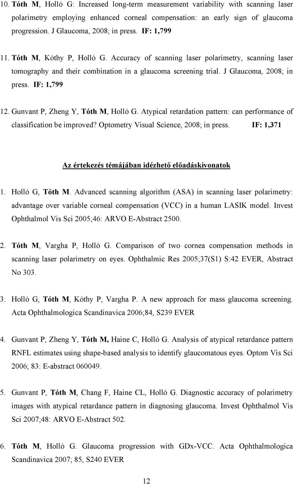 J Glaucoma, 2008; in press. IF: 1,799 12. Gunvant P, Zheng Y, Tóth M, Holló G. Atypical retardation pattern: can performance of classification be improved? Optometry Visual Science, 2008; in press.