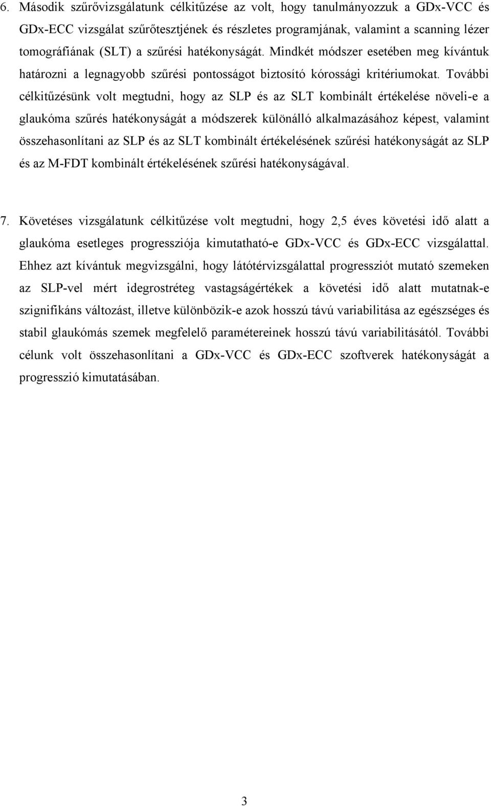 További célkitűzésünk volt megtudni, hogy az SLP és az SLT kombinált értékelése növeli-e a glaukóma szűrés hatékonyságát a módszerek különálló alkalmazásához képest, valamint összehasonlítani az SLP