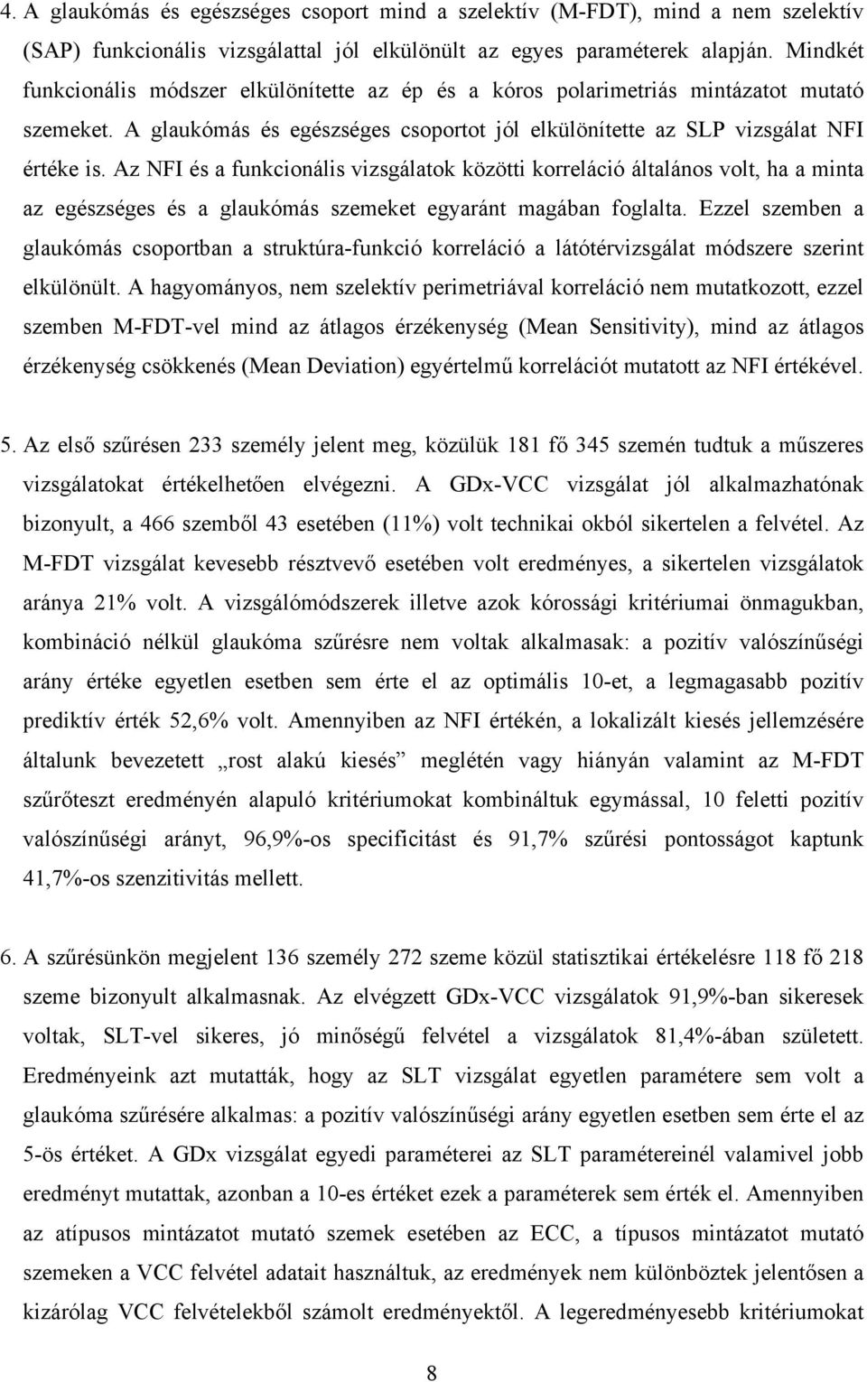 Az NFI és a funkcionális vizsgálatok közötti korreláció általános volt, ha a minta az egészséges és a glaukómás szemeket egyaránt magában foglalta.