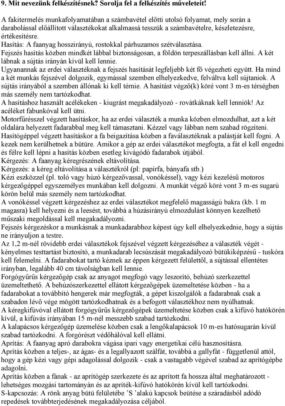 Hasítás: A faanyag hosszirányú, rostokkal párhuzamos szétválasztása. Fejszés hasítás közben mindkét lábbal biztonságosan, a földön terpeszállásban kell állni.
