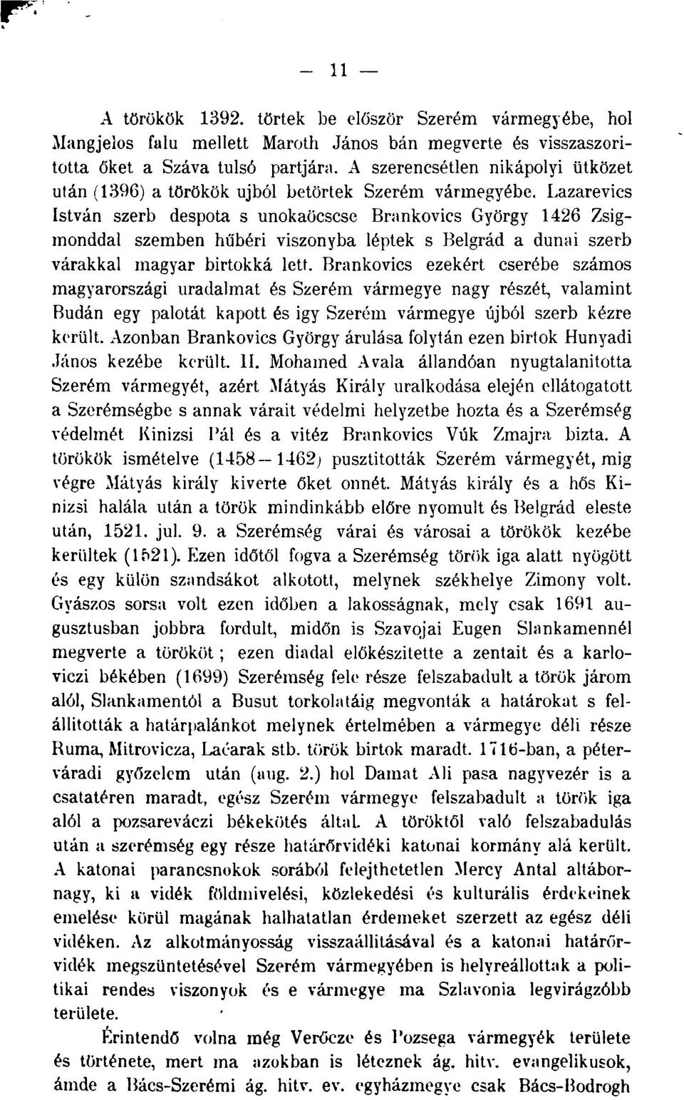 Lazarevics István szerb despota s unokaöcscse Brankovics György 1426 Zsigmonddal szemben hűbéri viszonyba léptek s Belgrád a dunai szerb várakkal magyar birtokká lett.