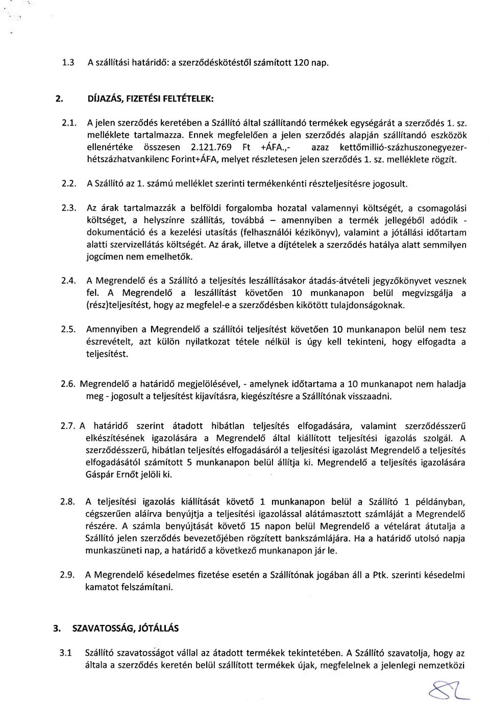 ,- azaz kettőmillió-százhuszonegyezerhétszázhatvankilenc Forint+ÁFA, melyet részletesen jelen szerződés 1. sz. melléklete rögzít. 2.2. A Szállító az 1.