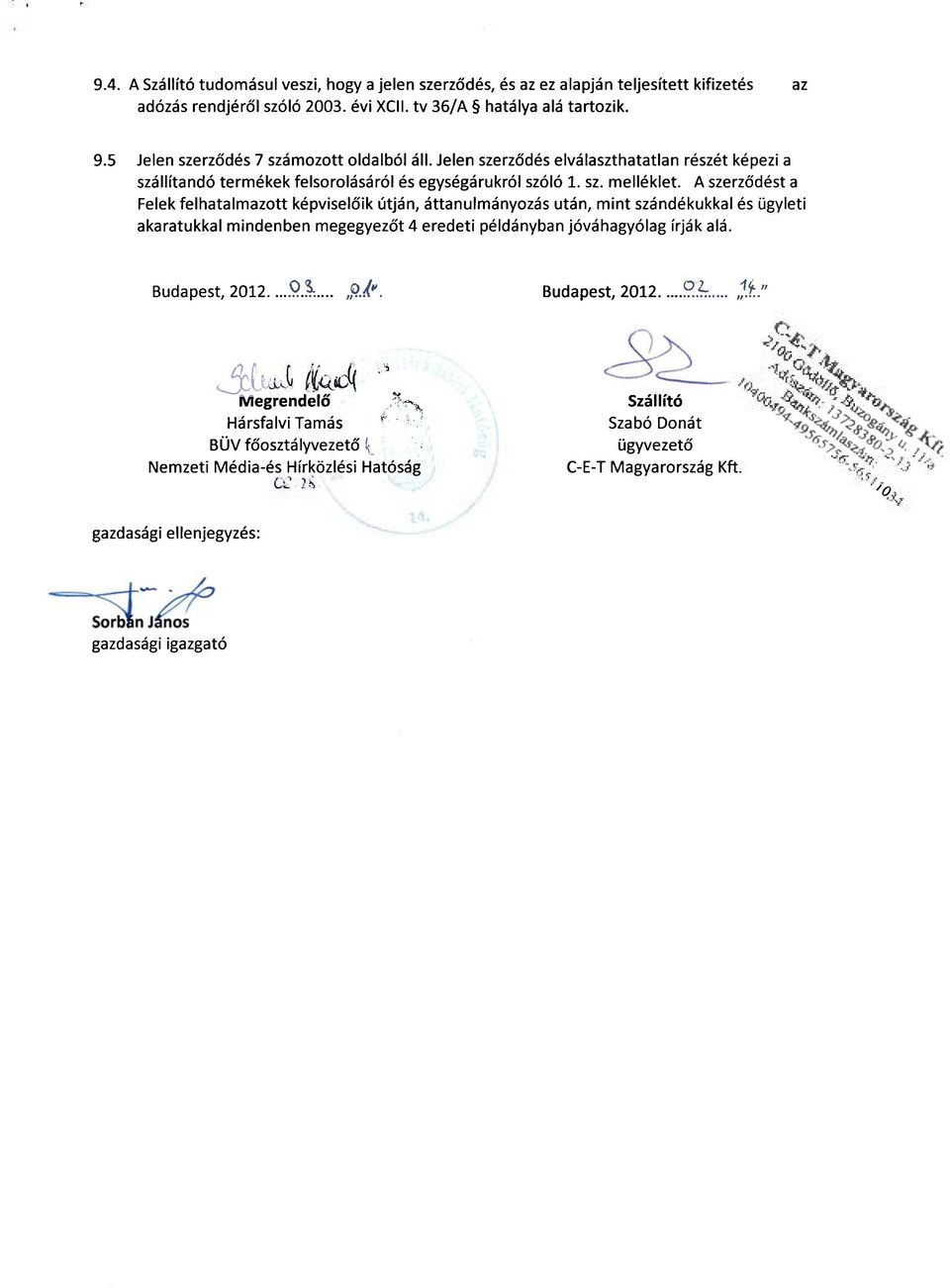 A szerződést a Felek felhatalmazott képviselőik útján, áttanulmányozás után, mint szándékukkal és ügyleti akaratukkal mindenben megegyezőt 4 eredeti példányban jóváhagyólag írják alá.