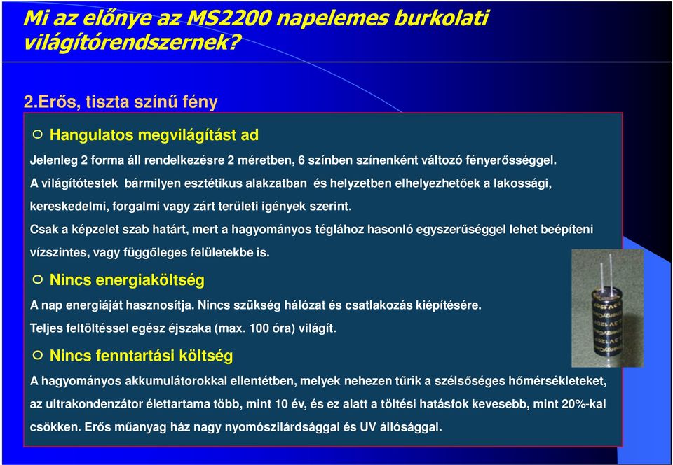 A világítótestek bármilyen esztétikus alakzatban és helyzetben elhelyezhetıek a lakossági, kereskedelmi, forgalmi vagy zárt területi igények szerint.
