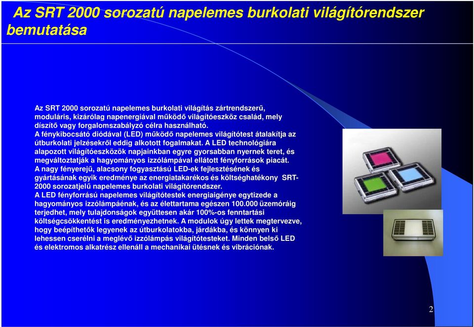 A LED technológiára alapozott világítóeszközök napjainkban egyre gyorsabban nyernek teret, és megváltoztatják a hagyományos izzólámpával ellátott fényforrások piacát.
