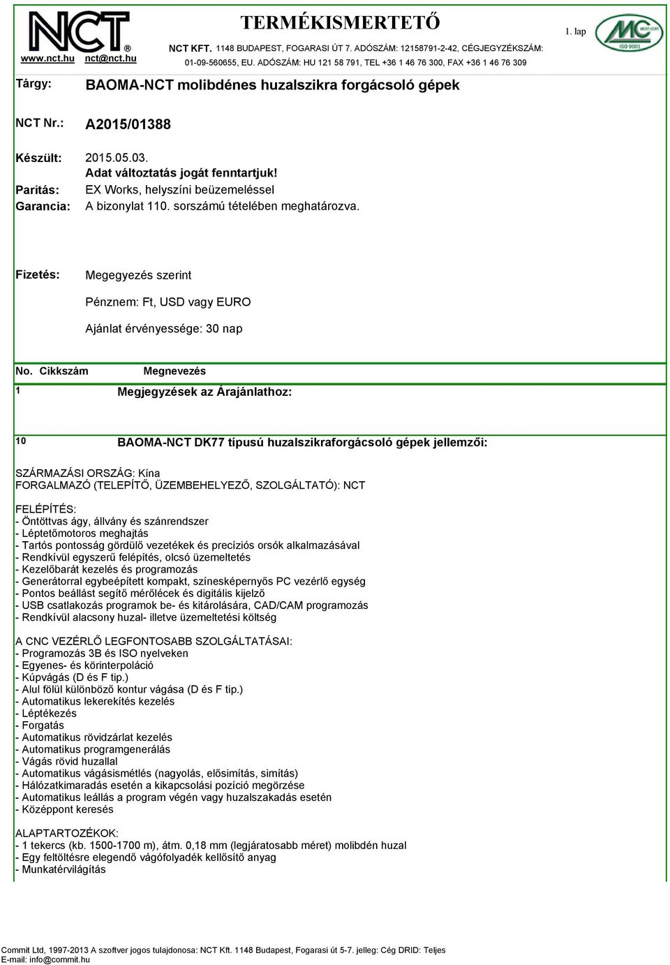 Adat változtatás jogát fenntartjuk! EX Works, helyszíni beüzemeléssel A bizonylat 110. sorszámú tételében meghatározva.