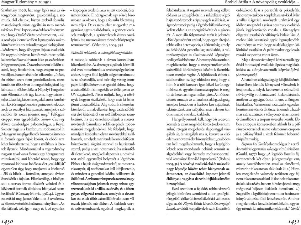 századi magyar biológiában kérdeztem, hogy ő hogyan látja az evolúciót. Ez nagyon bizalmas kérdés volt, mert politikai szankciókat válthatott ki az 50-es években Magyarországon.