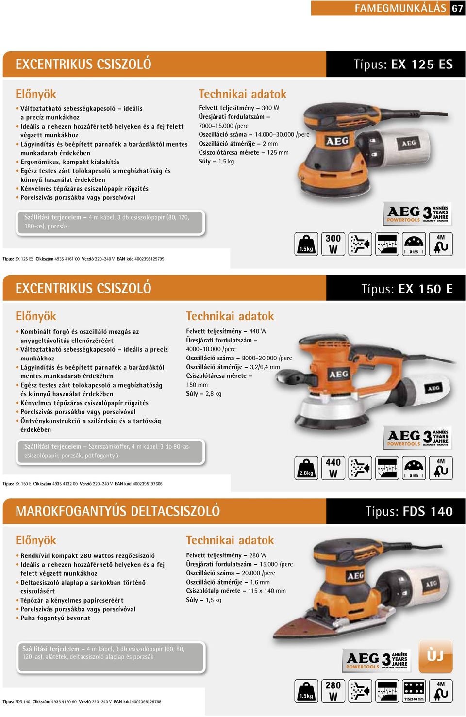 csiszolópapír rögzítés Felvett teljesítmény 300 W Üresjárati fordulatszám 7000 15.000 /perc Oszcilláció száma 14.000 30.