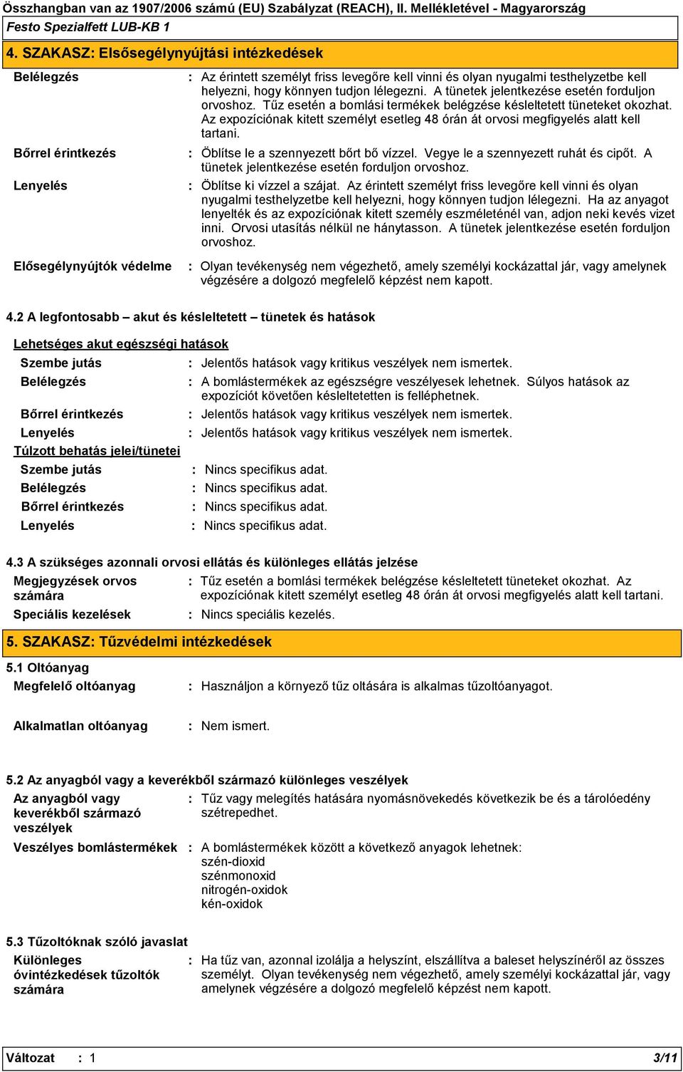 Az expozíciónak kitett személyt esetleg 48 órán át orvosi megfigyelés alatt kell tartani. Öblítse le a szennyezett bőrt bő vízzel. Vegye le a szennyezett ruhát és cipőt.