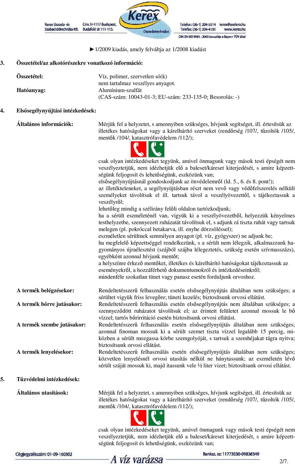 Elsısegélynyújtási intézkedések: Általános információk: Mérjük fel a helyzetet, s amennyiben szükséges, hívjunk segítséget, ill.