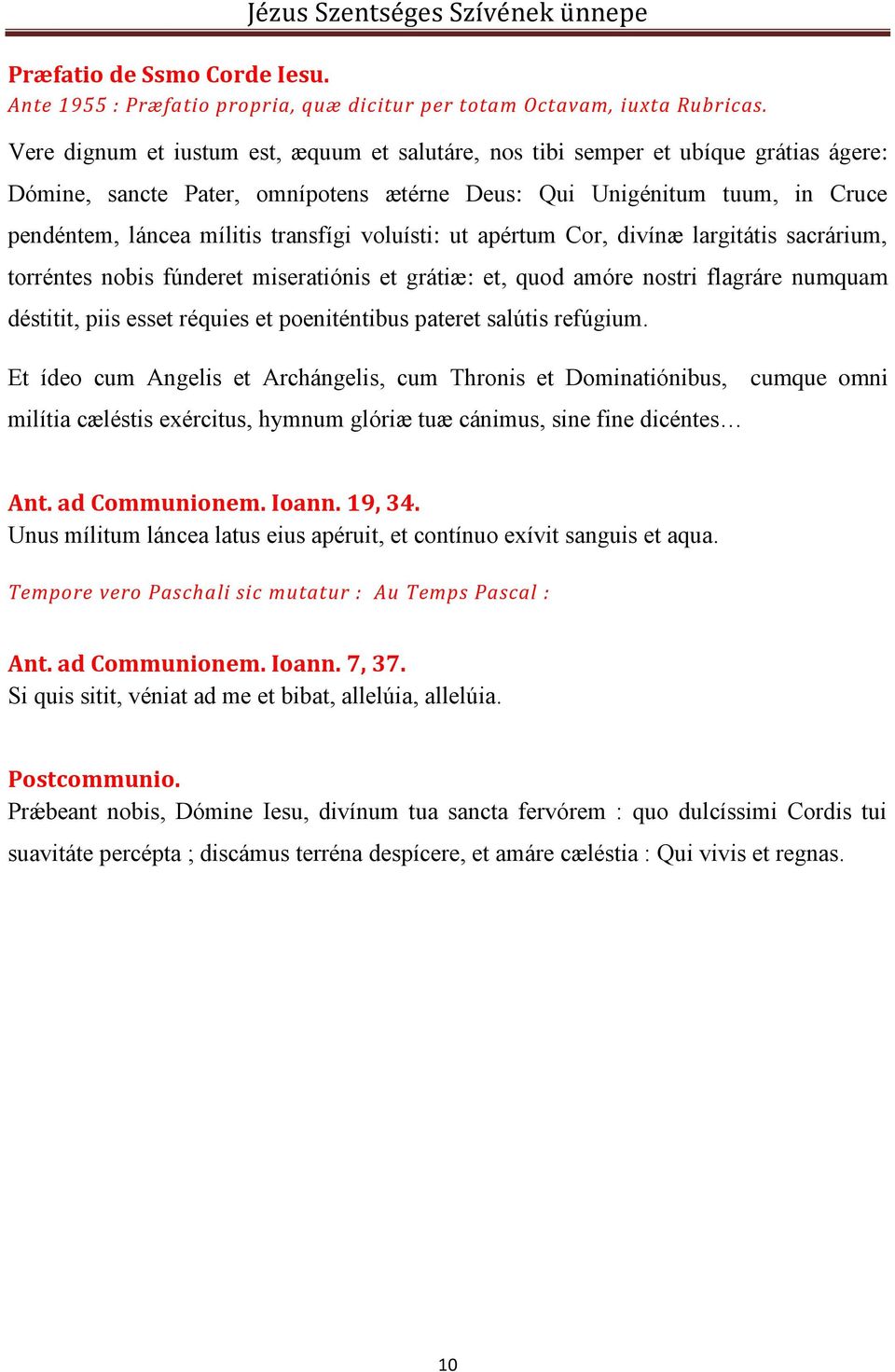voluísti: ut apértum Cor, divínæ largitátis sacrárium, torréntes nobis fúnderet miseratiónis et grátiæ: et, quod amóre nostri flagráre numquam déstitit, piis esset réquies et poeniténtibus pateret