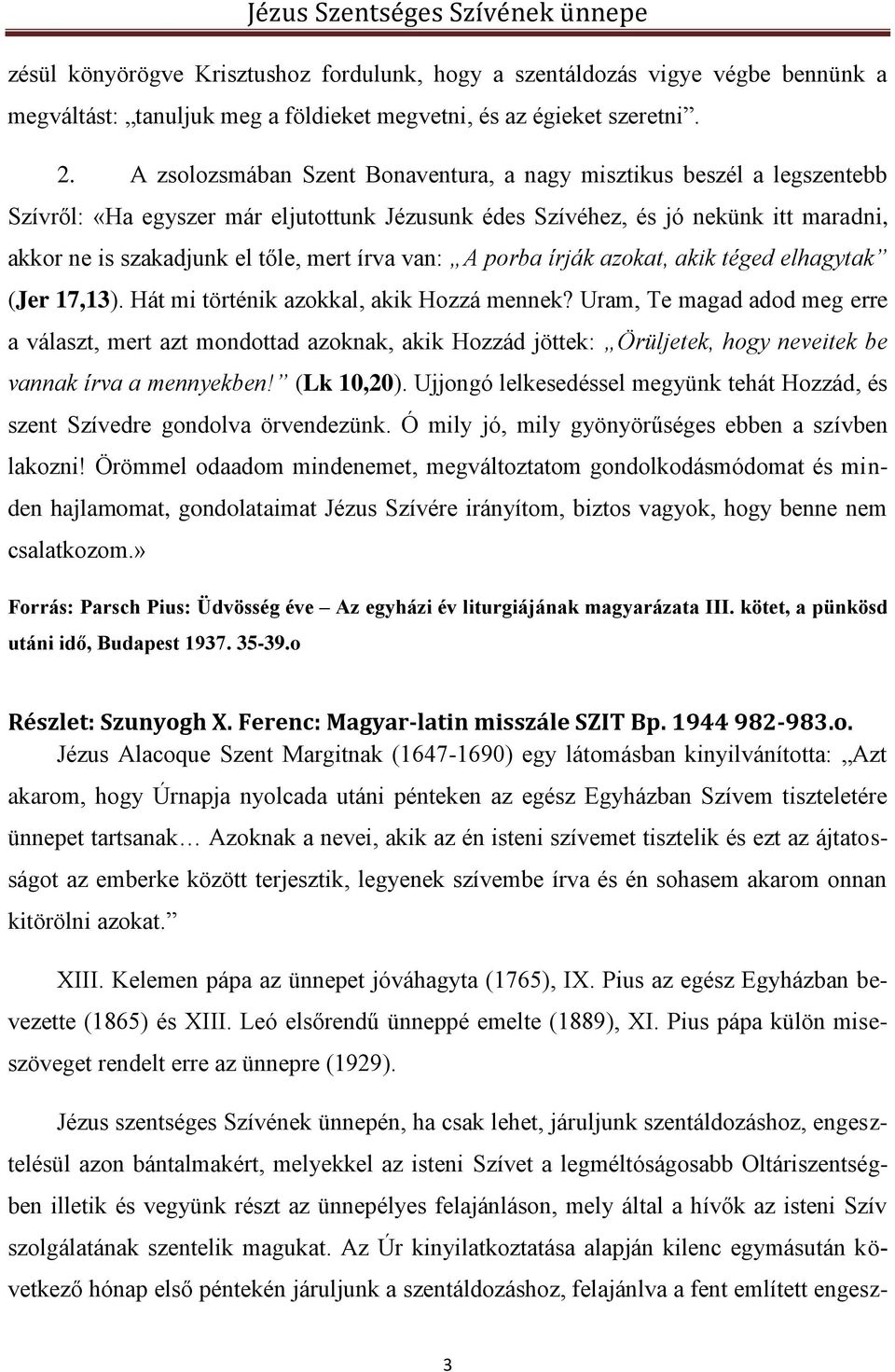 írva van: A porba írják azokat, akik téged elhagytak (Jer 17,13). Hát mi történik azokkal, akik Hozzá mennek?