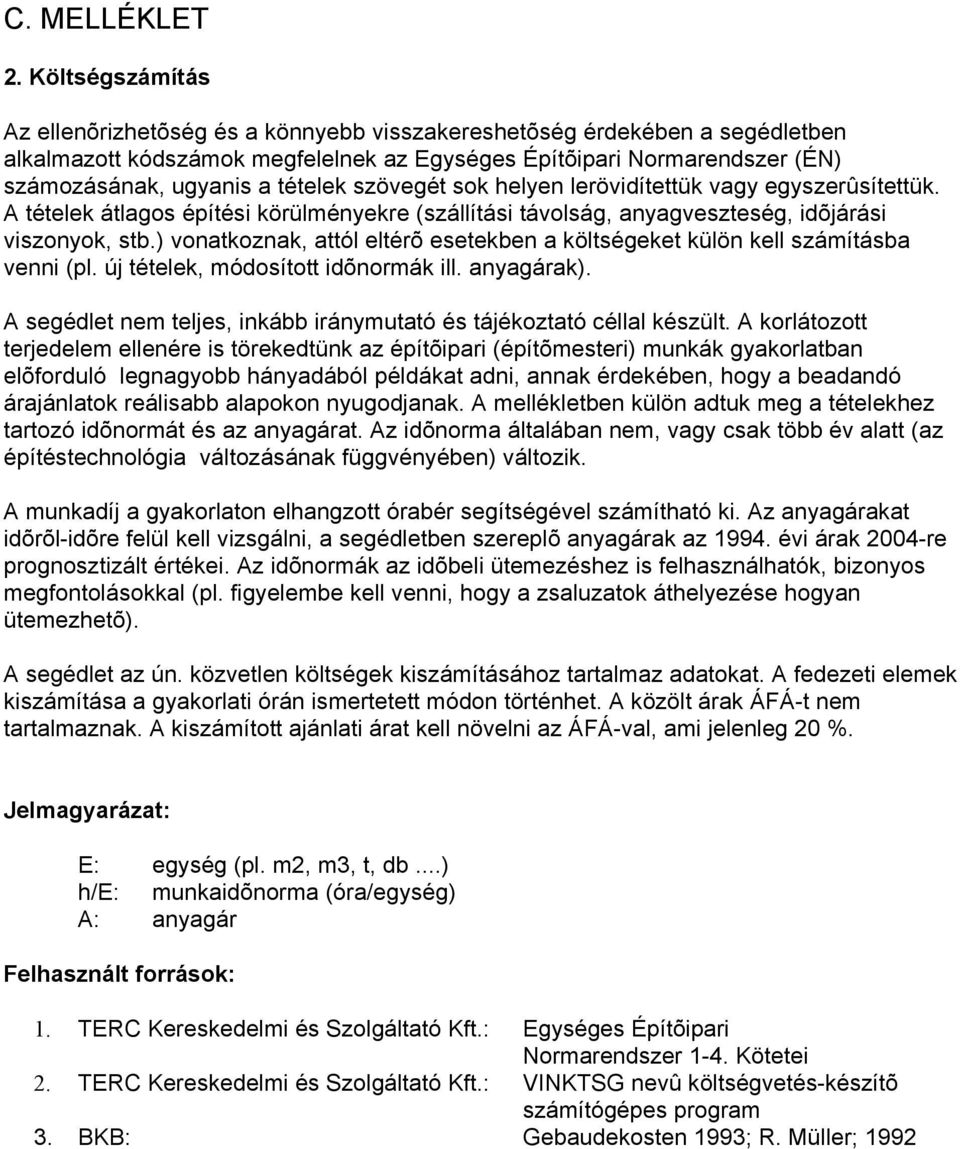 tételek szövegét sok helyen lerövidítettük vagy egyszerûsítettük. A tételek átlagos építési körülményekre (szállítási távolság, anyagveszteség, idõjárási viszonyok, stb.