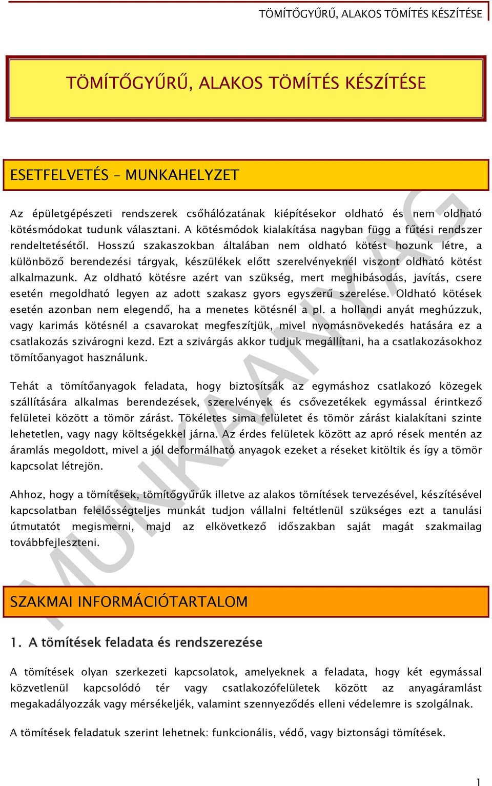 Hosszú szakaszokban általában nem oldható kötést hozunk létre, a különböző berendezési tárgyak, készülékek előtt szerelvényeknél viszont oldható kötést alkalmazunk.