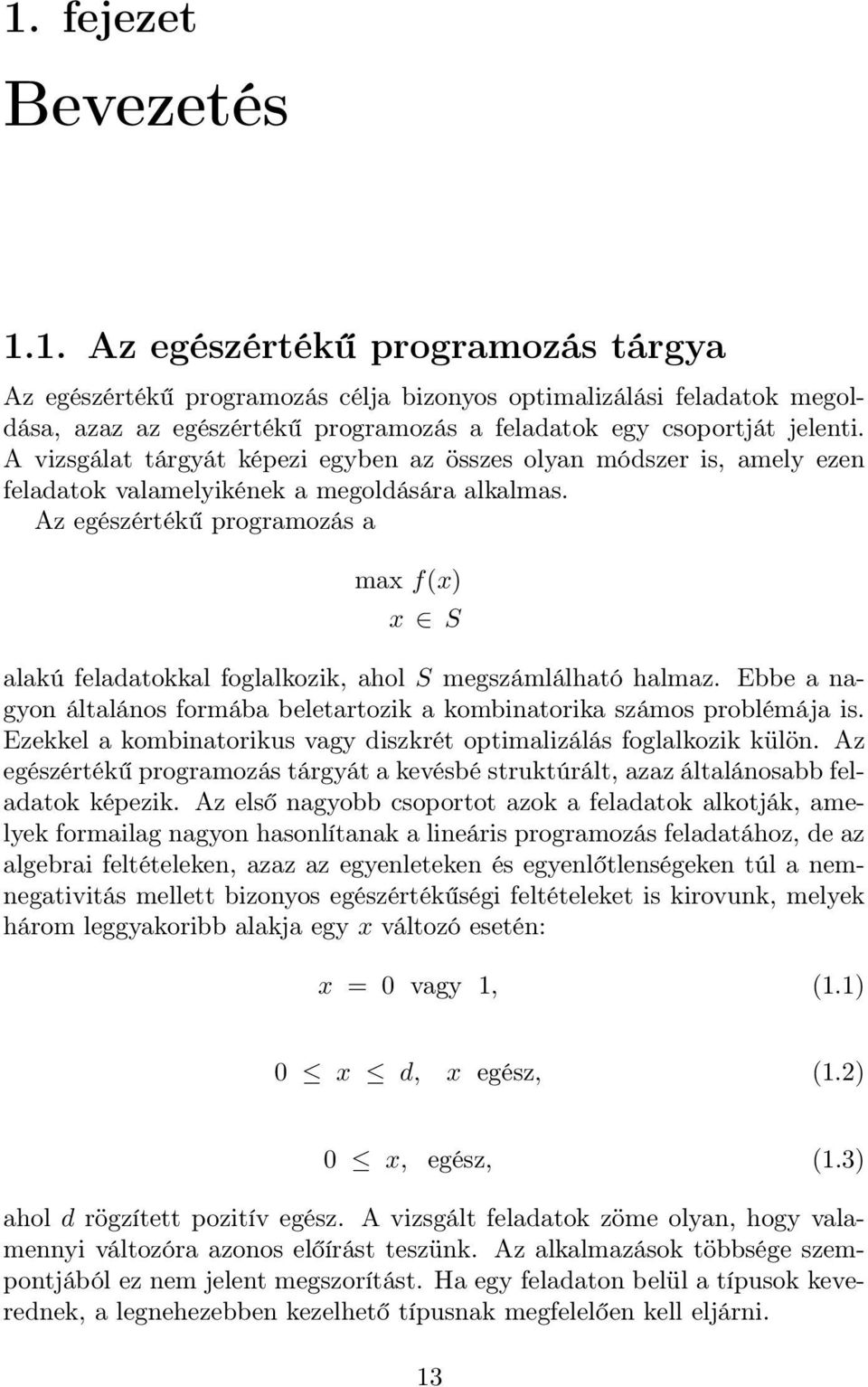 Az egészértékű programozás a max f(x) x S alakú feladatokkal foglalkozik, ahol S megszámlálható halmaz. Ebbe a nagyon általános formába beletartozik a kombinatorika számos problémája is.
