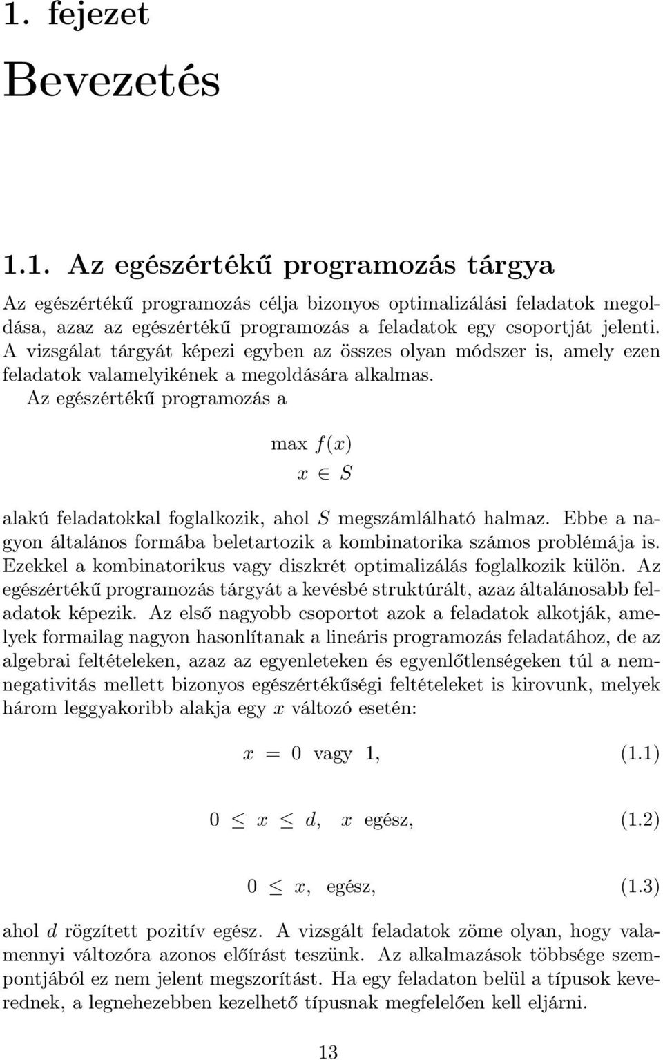 Az egészértékű programozás a max f(x) x S alakú feladatokkal foglalkozik, ahol S megszámlálható halmaz. Ebbe a nagyon általános formába beletartozik a kombinatorika számos problémája is.