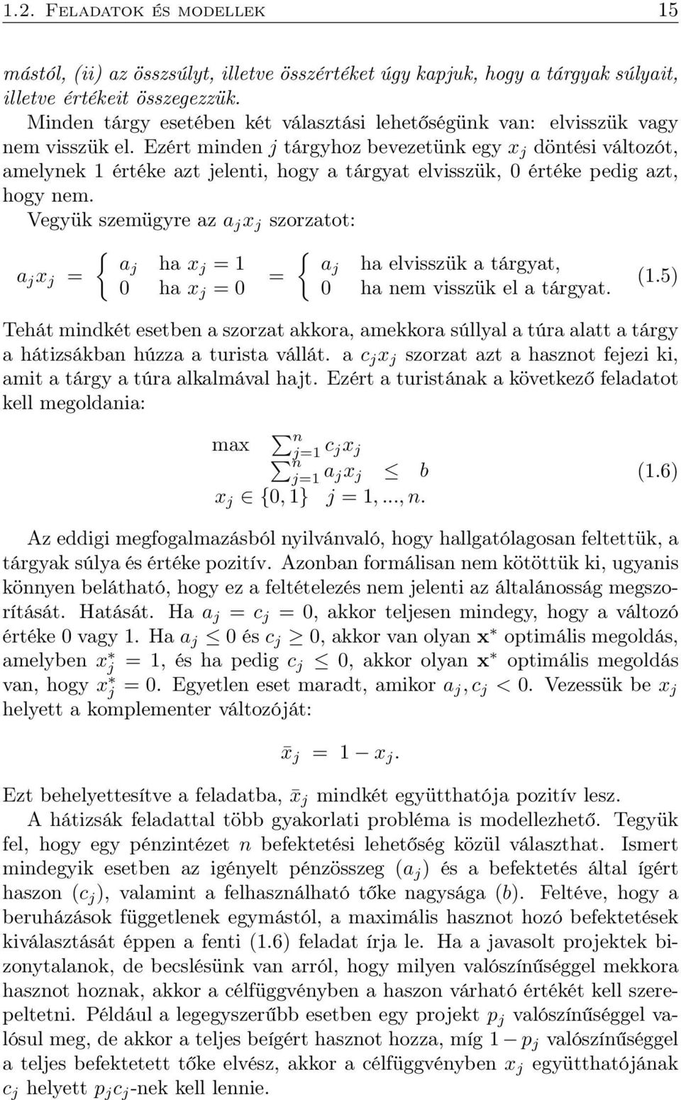 Ezért minden j tárgyhoz bevezetünk egy x j döntési változót, amelynek 1 értéke azt jelenti, hogy a tárgyat elvisszük, 0 értéke pedig azt, hogy nem.