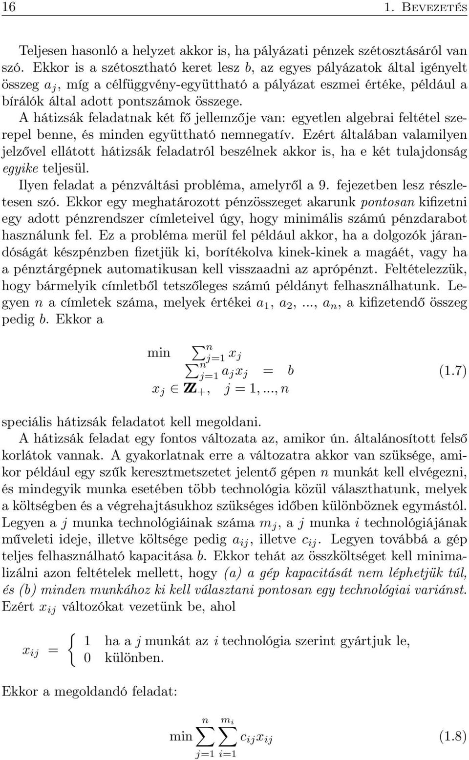 A hátizsák feladatnak két fő jellemzője van: egyetlen algebrai feltétel szerepel benne, és minden együttható nemnegatív.