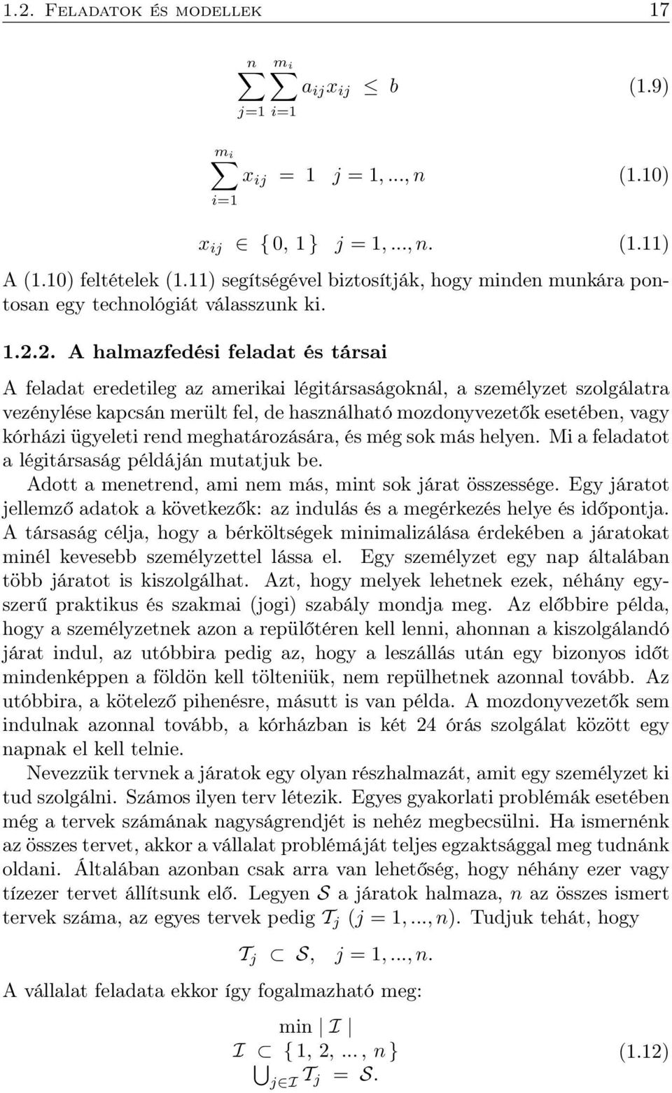 2. A halmazfedési feladat és társai A feladat eredetileg az amerikai légitársaságoknál, a személyzet szolgálatra vezénylése kapcsán merült fel, de használható mozdonyvezetők esetében, vagy kórházi