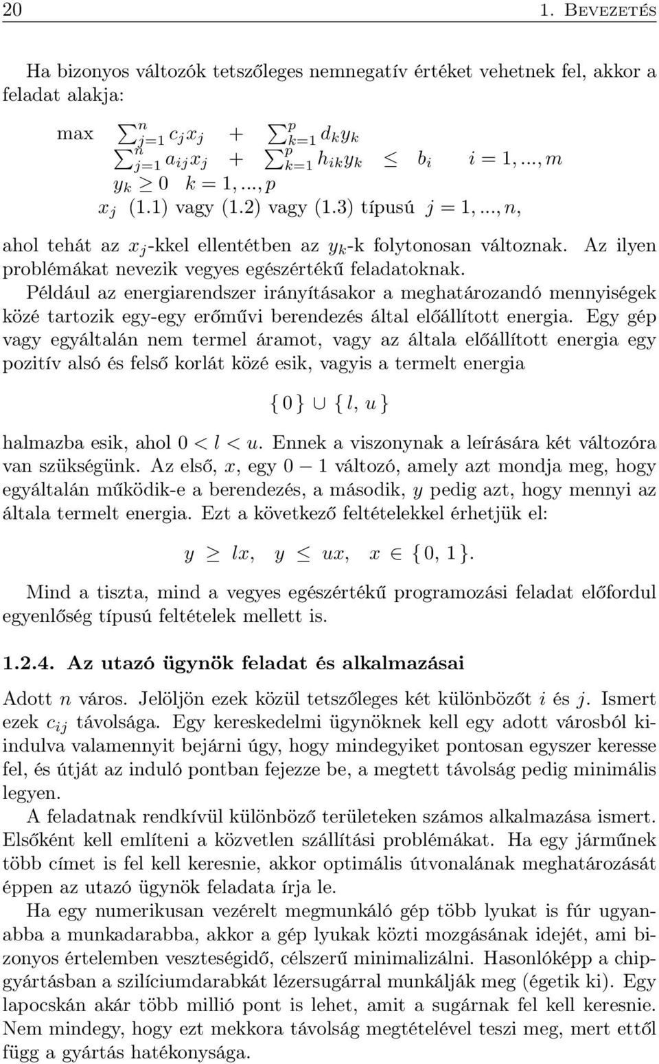 Például az energiarendszer irányításakor a meghatározandó mennyiségek közé tartozik egy-egy erőművi berendezés által előállított energia.