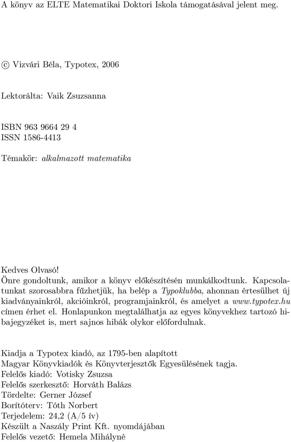 Kapcsolatunkat szorosabbra fűzhetjük, ha belép a Typoklubba, ahonnan értesülhet új kiadványainkról, akcióinkról, programjainkról, és amelyet a www.typotex.hu címen érhet el.