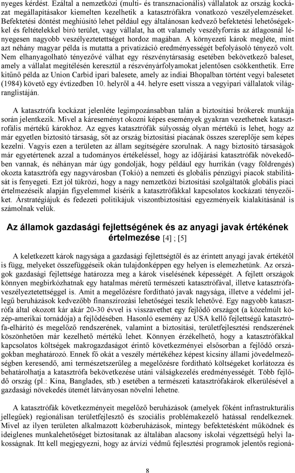 nagyobb veszélyeztetettséget hordoz magában. A környezeti károk megléte, mint azt néhány magyar példa is mutatta a privatizáció eredményességét befolyásoló tényező volt.