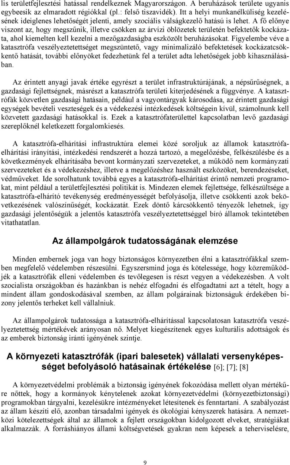 A fő előnye viszont az, hogy megszűnik, illetve csökken az árvízi öblözetek területén befektetők kockázata, ahol kiemelten kell kezelni a mezőgazdaságba eszközölt beruházásokat.
