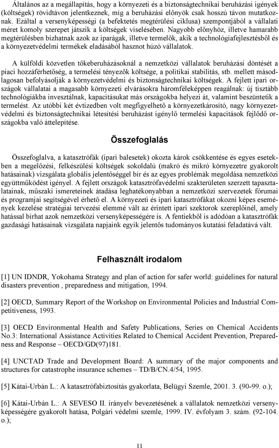 Nagyobb előnyhöz, illetve hamarabb megtérülésben bízhatnak azok az iparágak, illetve termelők, akik a technológiafejlesztésből és a környezetvédelmi termékek eladásából hasznot húzó vállalatok.