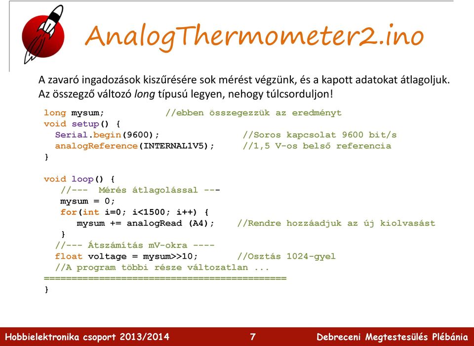 begin(9600); //Soros kapcsolat 9600 bit/s analogreference(internal1v5); //1,5 V-os belső referencia void loop() { //--- Mérés átlagolással --- mysum = 0;