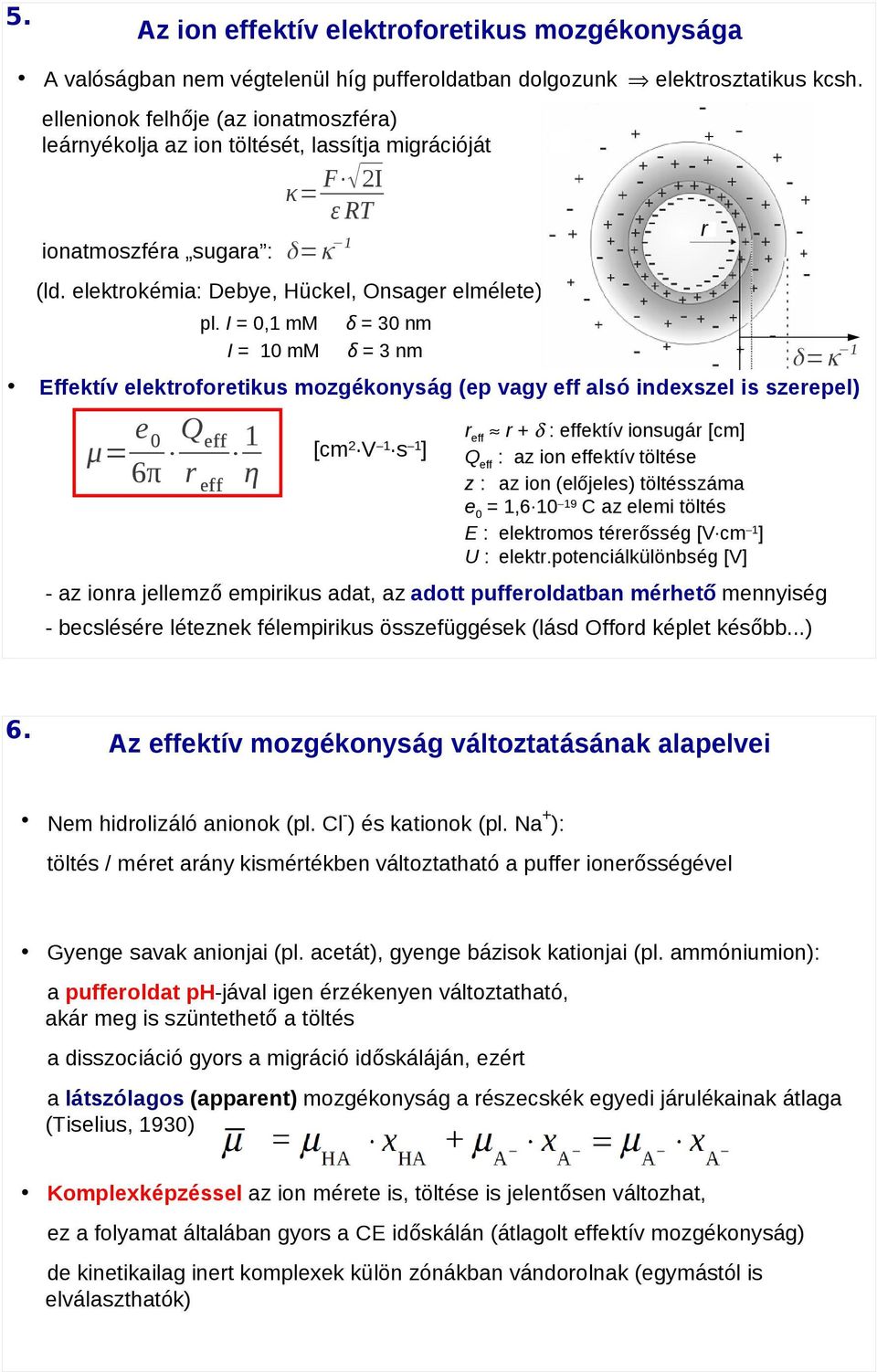 I = 0,1 mm I = mm δ = 30 nm δ = 3 nm δ = κ 1 Effektív elektroforetikus mozgékonyság (ep vagy eff alsó indexszel is szerepel) μ= e 0 Q eff 1 6π r eff η [cm V 1 s 1] reff r : effektív ionsugár [cm]