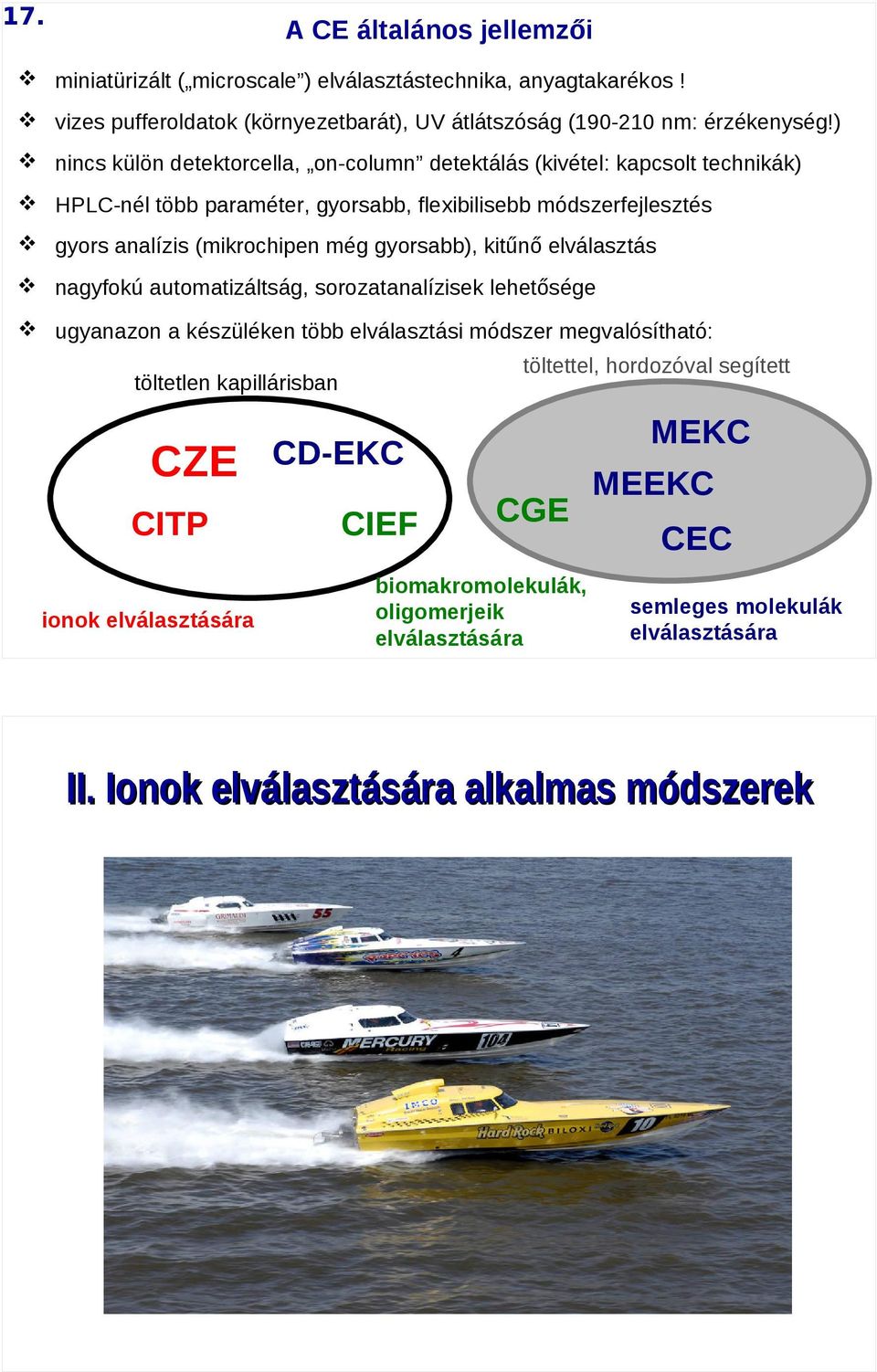 gyorsabb), kitűnő elválasztás nagyfokú automatizáltság, sorozatanalízisek lehetősége ugyanazon a készüléken több elválasztási módszer megvalósítható: töltettel, hordozóval segített