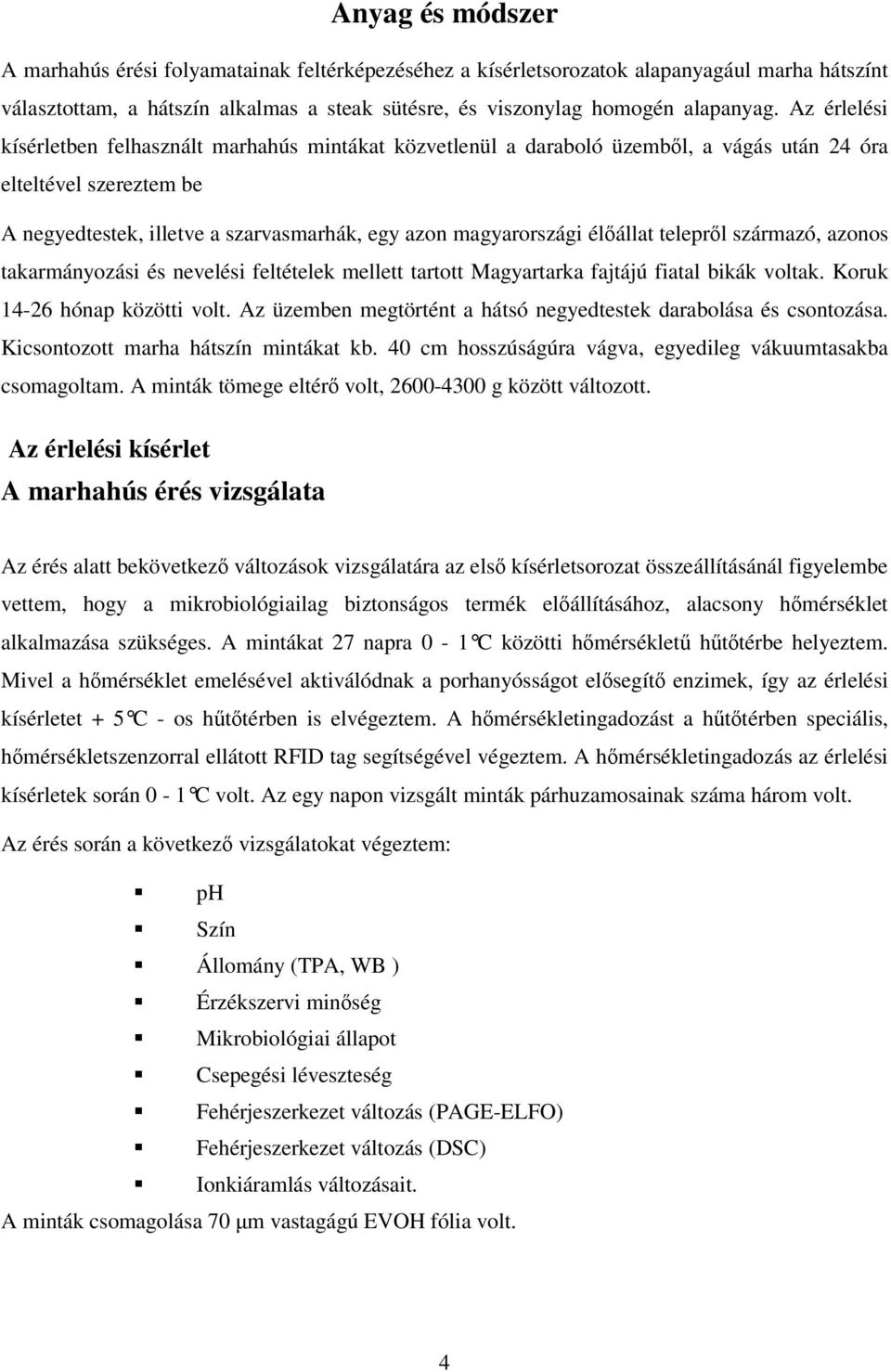 élállat teleprl származó, azonos takarmányozási és nevelési feltételek mellett tartott Magyartarka fajtájú fiatal bikák voltak. Koruk 14-26 hónap közötti volt.