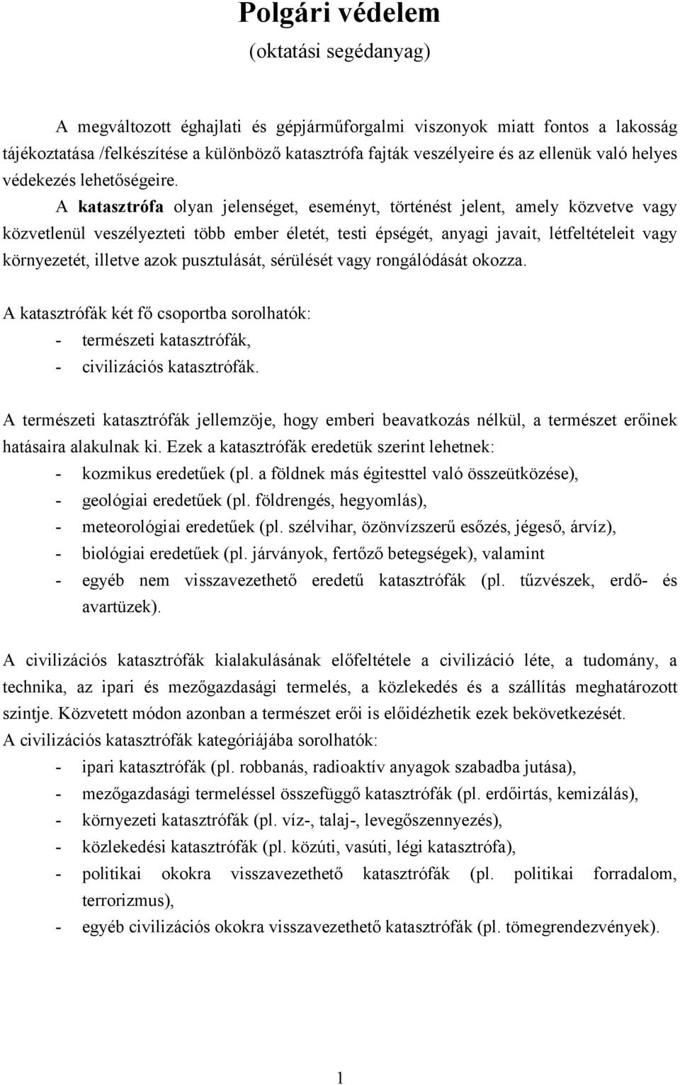 A katasztrófa olyan jelenséget, eseményt, történést jelent, amely közvetve vagy közvetlenül veszélyezteti több ember életét, testi épségét, anyagi javait, létfeltételeit vagy környezetét, illetve