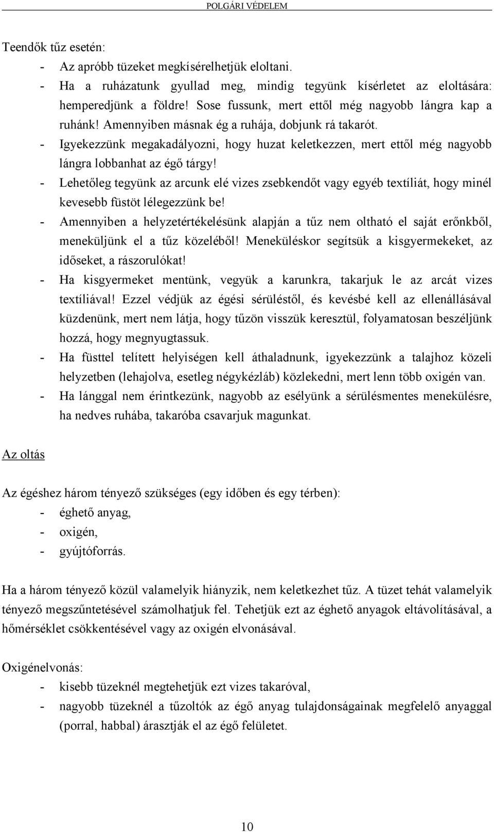 - Igyekezzünk megakadályozni, hogy huzat keletkezzen, mert ettől még nagyobb lángra lobbanhat az égő tárgy!