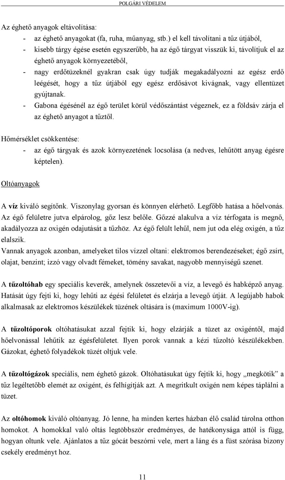 megakadályozni az egész erdő leégését, hogy a tűz útjából egy egész erdősávot kivágnak, vagy ellentüzet gyújtanak.