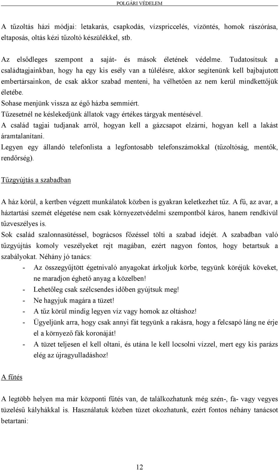 életébe. Sohase menjünk vissza az égő házba semmiért. Tűzesetnél ne késlekedjünk állatok vagy értékes tárgyak mentésével.