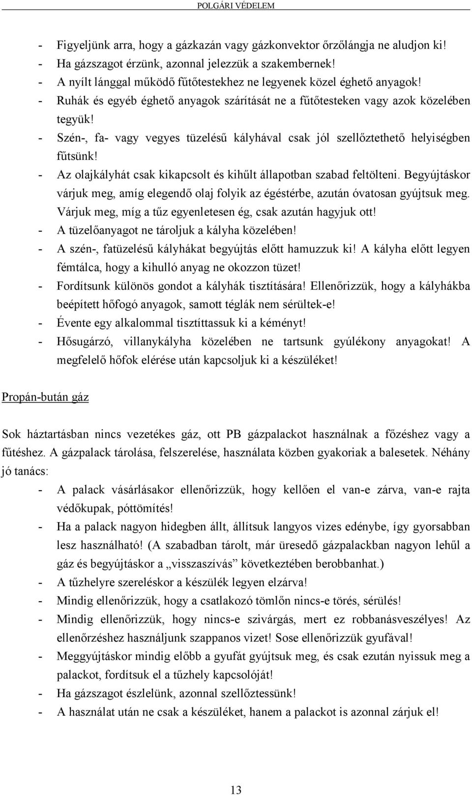 - Szén-, fa- vagy vegyes tüzelésű kályhával csak jól szellőztethető helyiségben fűtsünk! - Az olajkályhát csak kikapcsolt és kihűlt állapotban szabad feltölteni.