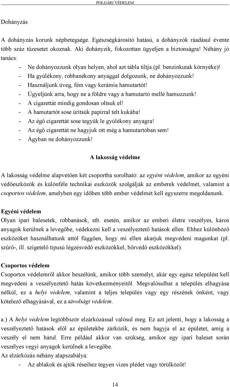 - Használjunk üveg, fém vagy kerámia hamutartót! - Ügyeljünk arra, hogy ne a földre vagy a hamutartó mellé hamuzzunk! - A cigarettát mindig gondosan oltsuk el!