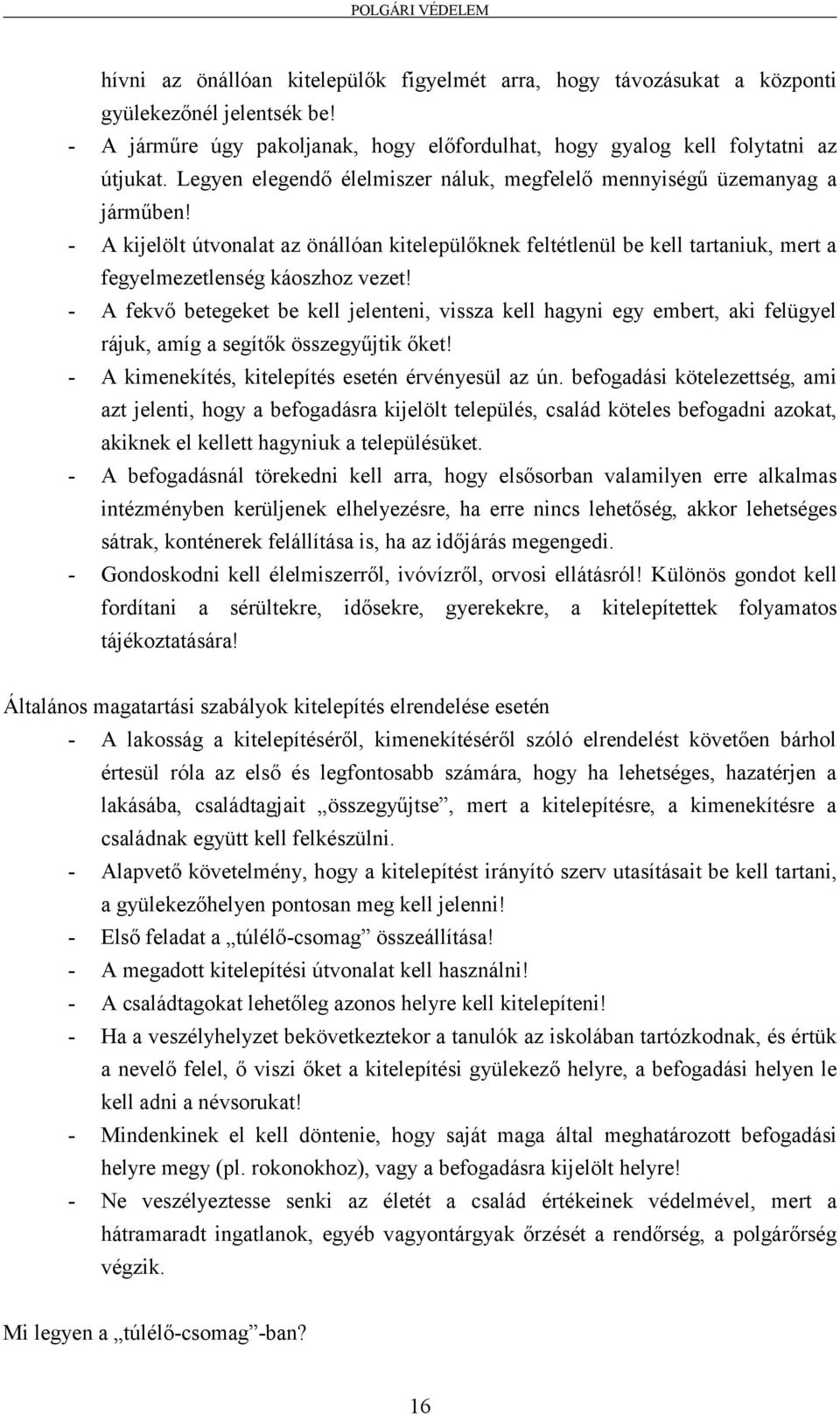 - A fekvő betegeket be kell jelenteni, vissza kell hagyni egy embert, aki felügyel rájuk, amíg a segítők összegyűjtik őket! - A kimenekítés, kitelepítés esetén érvényesül az ún.