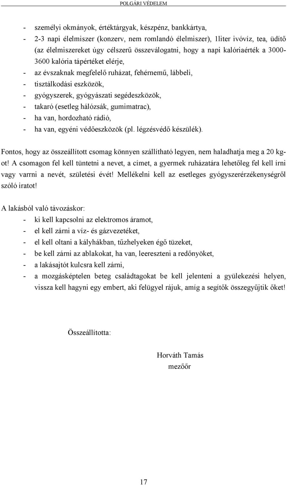 hálózsák, gumimatrac), - ha van, hordozható rádió, - ha van, egyéni védőeszközök (pl. légzésvédő készülék).
