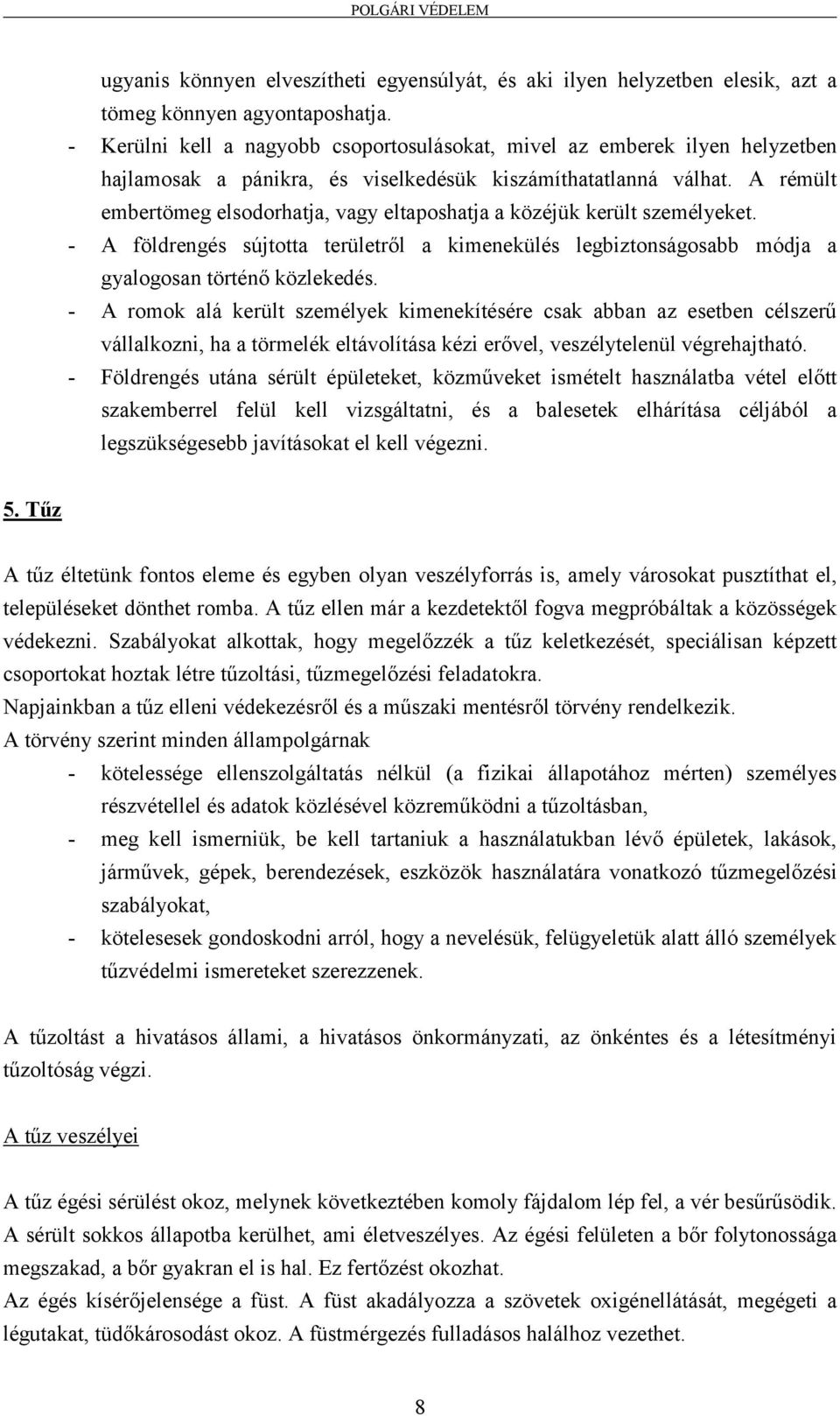 A rémült embertömeg elsodorhatja, vagy eltaposhatja a közéjük került személyeket. - A földrengés sújtotta területről a kimenekülés legbiztonságosabb módja a gyalogosan történő közlekedés.