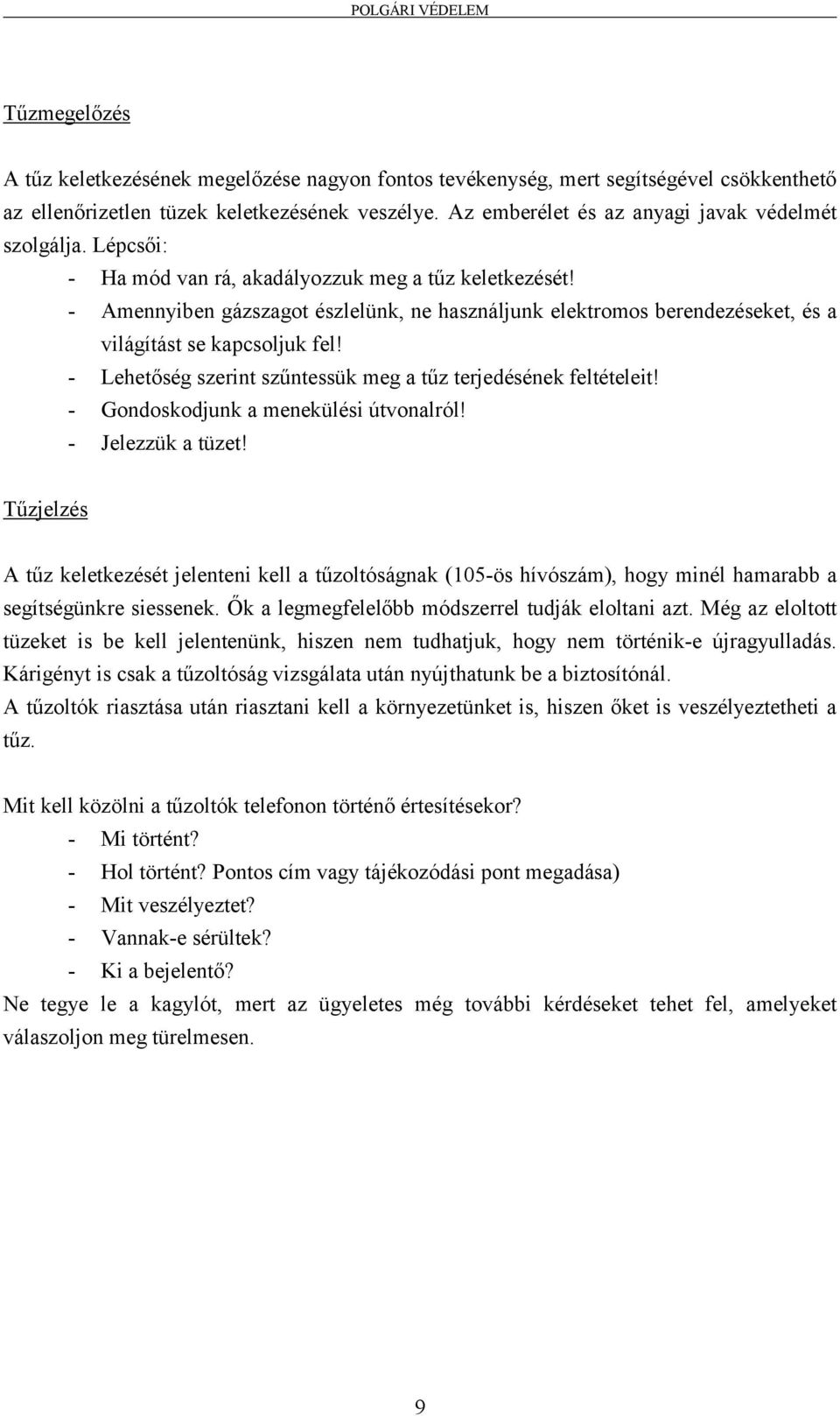 - Amennyiben gázszagot észlelünk, ne használjunk elektromos berendezéseket, és a világítást se kapcsoljuk fel! - Lehetőség szerint szűntessük meg a tűz terjedésének feltételeit!