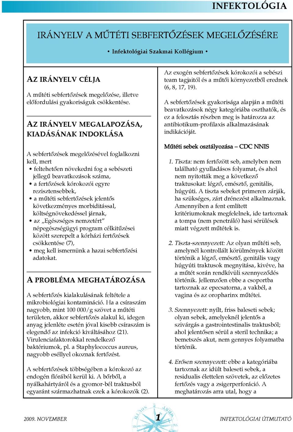 rezisztensebbek, a mûtéti sebfertõzések jelentõs következményes morbiditással, költségnövekedéssel járnak, az Egészséges nemzetért népegészségügyi program célkitûzései között szerepelt a kórházi