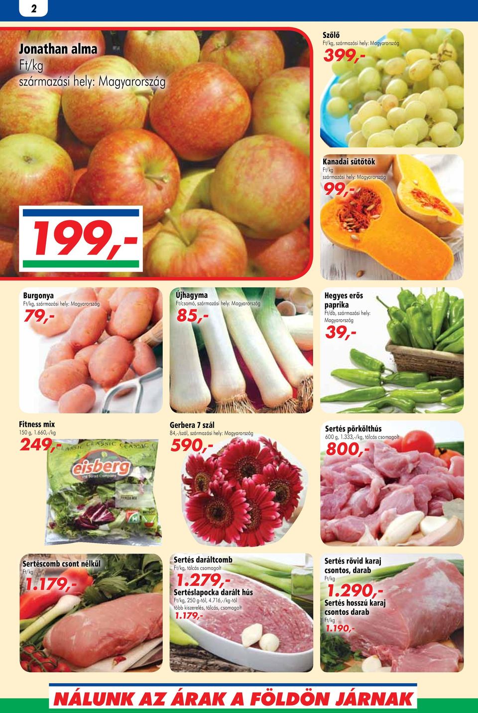 Magyarország 39,- Fitness mix 150 g, 1.66/kg 249,- Gerbera 7 szál 84,-/szál, származási hely: Magyarország 59 Sertéscomb csont nélkül 1.