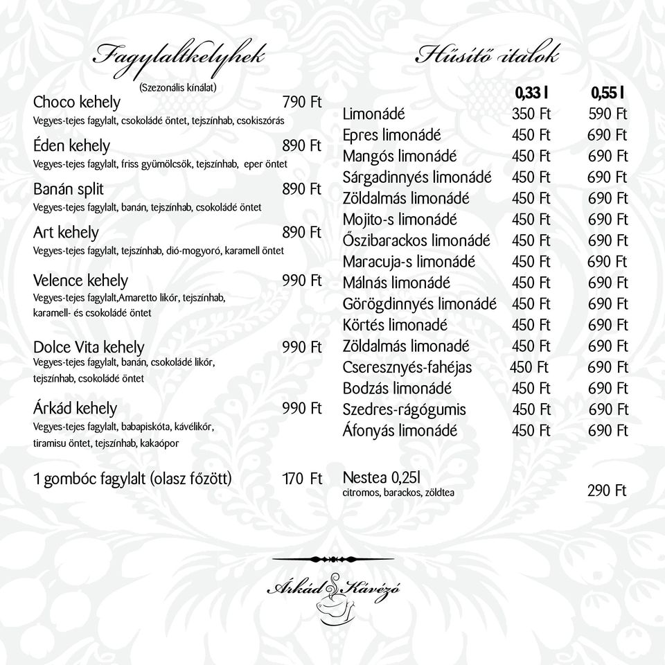 tejszínhab, karamell- és csokoládé öntet Dolce Vita kehely Vegyes-tejes fagylalt, banán, csokoládé likőr, tejszínhab, csokoládé öntet Árkád kehely Vegyes-tejes fagylalt, babapiskóta, kávélikőr,